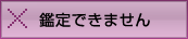 鑑定できません